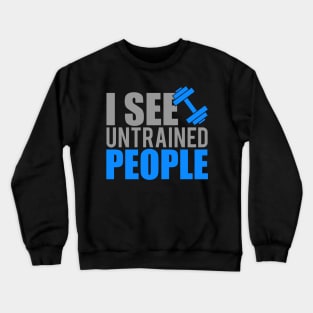 I see untrained people Crewneck Sweatshirt